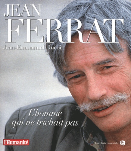 Jean-Emmanuel Ducoin - Jean Ferrat - L'homme qui ne trichait pas.