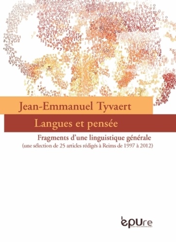 Jean-Emmanuel Tyvaert - Jean-Emmanuel Tyvaert, Langues et pensée - Fragments d'une linguistique générale (une sélection de 25 articles rédigés à Reims de 1997 à 2012).