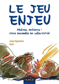 Jean Epstein et  Zaü - Le jeu enjeu - Adultes, enfants : vivre ensemble en collectivité.