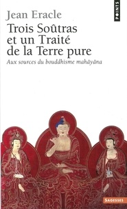 Jean Eracle - Essais religieux (H.C.) Trois soûtras et un Traité de la Terre pure - Aux sources du bouddhisme mahâyâna.