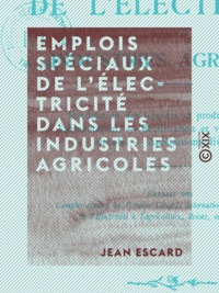 Jean Escard - Emplois spéciaux de l'électricité dans les industries agricoles.