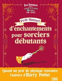 Jean Espérance et Guillaume Boutanox - Petit manuel d’enchantements pour sorciers débutants.