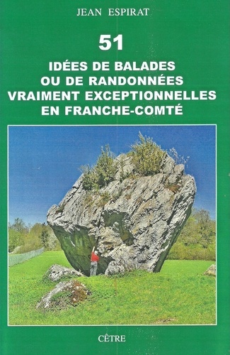Jean Espirat - 51 idées de balades ou de randonnées vraiment exceptionnelles en Franche-Comté.