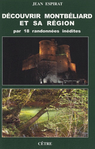 Jean Espirat - Découvrir Montbéliard et sa région par 18 randonnées inédites.