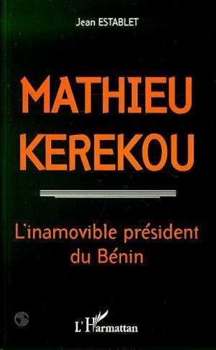 Jean Establet - Mathieu Kerekou (1933-1996) - L'inamovible président du Bénin.