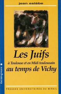 Jean Estèbe - Les juifs à Toulouse et en Midi toulousain au temps de Vichy.