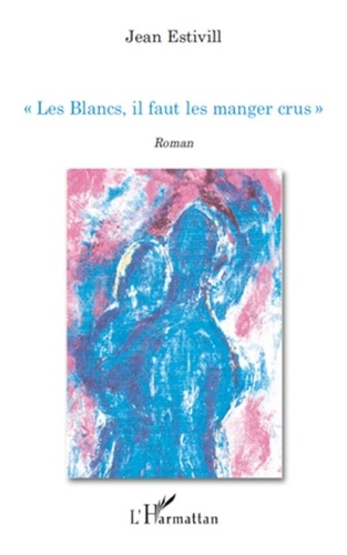 Jean Estivill - " Les Blancs, il faut les manger crus ! " - Roman.