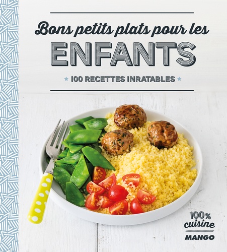 Jean Etienne et Laure Kié - Bons petits plats pour les enfants - 100 recettes inratables.