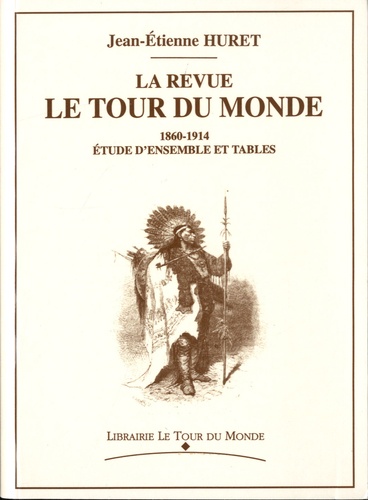 Jean-Etienne Huret - La Revue Le Tour du Monde (1860-1914) - Etude d'ensemble et tables.