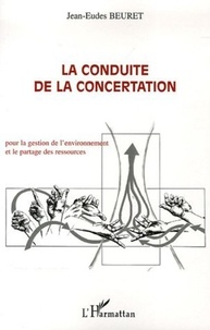 Jean-Eudes Beuret - La conduite de la concertation - Pour la gestion de l'environnement et le partage des ressources.