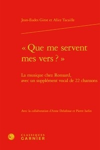 Jean-Eudes Girot et Alice Tacaille - Que me servent mes vers ? - La musique chez Ronsard, avec un supplément vocal de 22 chansons.