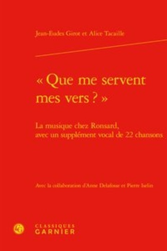 Que me servent mes vers ?. La musique chez Ronsard, avec un supplément vocal de 22 chansons