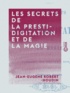 Jean-Eugène Robert-Houdin - Les Secrets de la prestidigitation et de la magie - Comment on devient sorcier.