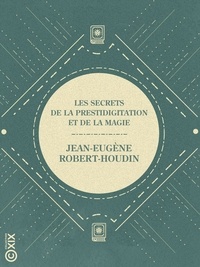 Jean-Eugène Robert-Houdin - Les Secrets de la prestidigitation et de la magie - Comment on devient sorcier.