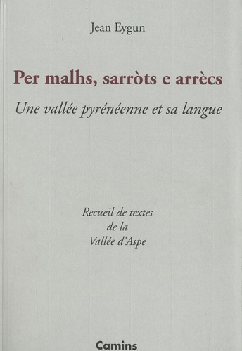 Jean Eygun - Per malhs, sarrots e arrècs - Une vallée pyrénéenne et sa langue : recueil de textes de la vallée d'Aspe.