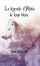 Jean Eymond - La légende d’Alpha le loup blanc.