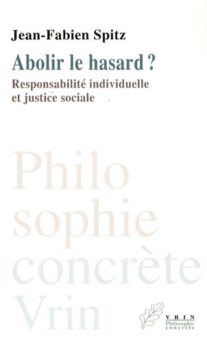 Jean-Fabien Spitz - Abolir le hasard ? - Responsabilité individuelle et justice sociale.