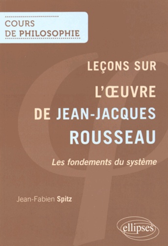 Leçons sur l'oeuvre de Jean-Jacques Rousseau. Les fondements du système