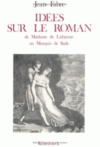 Jean Fabre - Idées sur le roman - De Mme de Lafayette au Marquis de Sade.