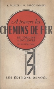 Jean Falaize et Henri Girod-Eymery - À travers les chemins de fer, de l'origine à nos jours - 197 illustrations.