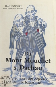 Jean Fanguin et Henri Joannon - Du Mont Mouchet à Dachau - Vie et mort des Déportés dans le bagne nazi.