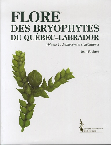 Jean Faubert - Flore des Bryophytes du Quebec-Labrador - Volume 1, Anthocérotes et hépatiques.
