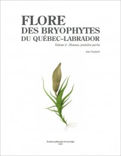Jean Faubert - Flore des bryophytes du Québec-Labrador - Volume 2, Mousses, première partie.