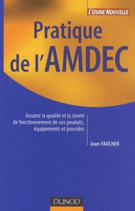 Jean Faucher - Pratique de l'AMDEC - Assurez la qualité et la sûreté de fonctionnement de vos produits, équipements et procédés.