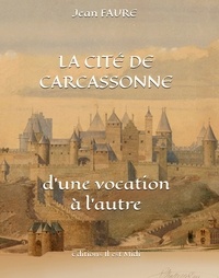 Jean Faure - La cité de Carcassonne, d'une vocation à l'autre.