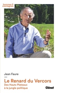 Jean Faure - Le Renard du Vercors - Des Hauts Plateaux à la jungle politique.