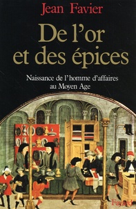 Jean Favier - De l'or et des épices - Naissance de l'homme d'affaires au Moyen Age.
