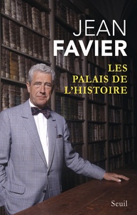 Jean Favier - Les Palais de l'histoire - suivi de Un parcours dans l'Université Cheminement au long d'une vie.