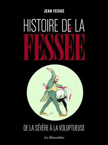 Jean Feixas - Histoire de la fessée - De la sévère à la voluptueuse.