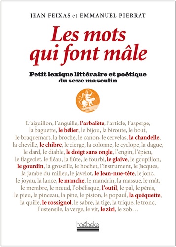 Jean Feixas et Emmanuel Pierrat - Les mots qui font mâle - Petit lexique littéraire et poétique du sexe masculin.