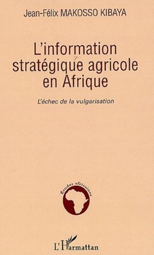 Jean-Félix Makosso Kibaya - L'information stratégique agricole en Afrique - L'échec de la vulgarisation.