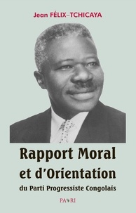 Jean Felix-tchicaya et Marcel Poaty - Rapport Moral et d'Orientation du Parti Progressiste Congolais.