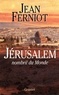 Jean Ferniot - Jérusalem, nombril du monde.