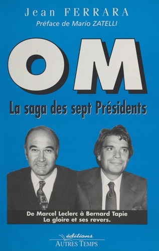 OM, la saga des sept présidents. De Leclerc à Tapie, la gloire et ses revers