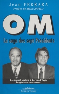Jean Ferrara et Claude Nucera - OM, la saga des sept présidents - De Leclerc à Tapie, la gloire et ses revers.