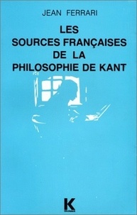 Jean Ferrari - Les sources françaises de la philosophie de Kant.