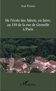 Jean Ferrier - De l'école des Adrets, en Isère, au 110 de la rue de Grenelle à Paris - Itinéraire d'un instituteur rural vers le sommet de l'administration de l'Education nationale.