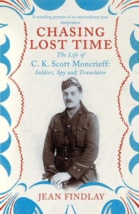Jean Findlay - Chasing Lost Time - The Life of C.K. Scott Moncrieff: Soldier, Spy and Translator.