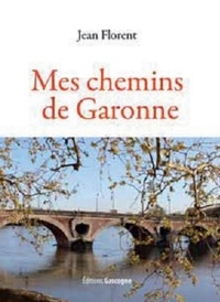 Jean Florent - Mes chemins de Garonne.