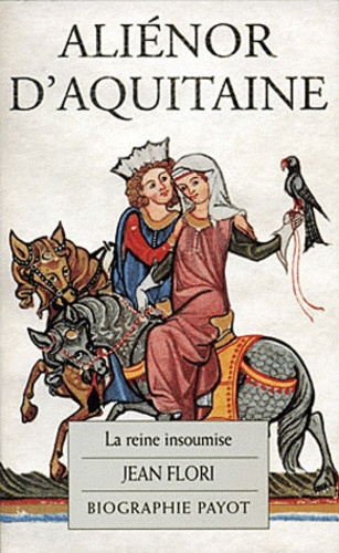 Jean Flori - Aliénor d'Aquitaine - La reine insoumise.