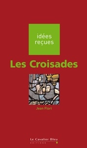 Jean Flori - CROISADES (LES) -BE - idées reçues sur les croisades.
