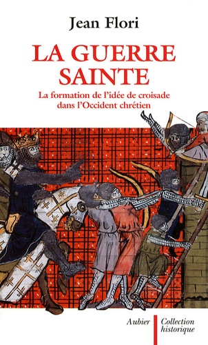 Jean Flori - La guerre sainte - La formation de l'idée de croisade dans l'Occident chrétien.