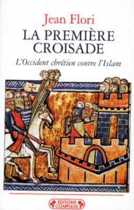 Jean Flori - LA PREMIERE CROISADE - L'Occident chrétien contre l'Islam (Aux origines des idéologies occidentales).