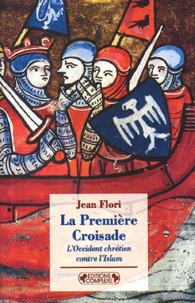 Jean Flori - La Premiere Croisade. L'Occident Chretien Contre L'Islam.