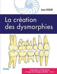 Jean Flour - LA CRÉATION DES DYSMORPHIES - ORTHOPÉDIE ET ORTHODONTIE À L’USAGE DU CHIRURGIEN-DENTISTE - Tome 1.