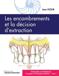 Jean Flour - Orthopédie et Orthodontie à l'usage du Chirurgien dentiste T2 - Les encombrements la décision d'extraction.